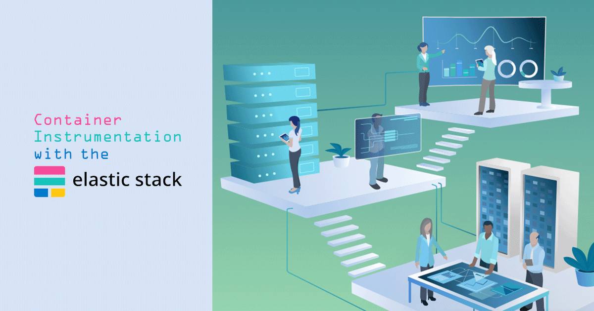 Container Instrumentation with the Elastic Stack Container Instrumentation with the Elastic Stack
